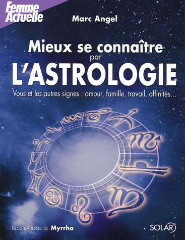 Mieux se connaître par l'astrologie : vous et les autres signes : amour, famille, travail, affinités
