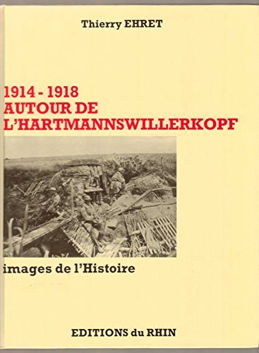 Autour de l'Hartmannswillerkopf : 1914-1918, images de l'Histoire
