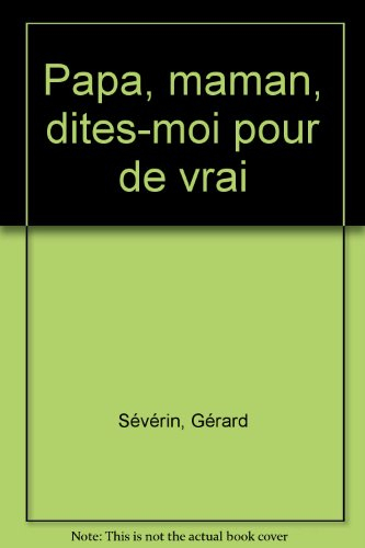 Papa, maman, dites-moi pour de vrai : les clés du dialogue parents-enfants