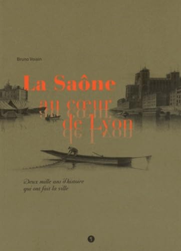 La Saône au coeur de Lyon : deux mille ans d'histoire qui ont fait la ville