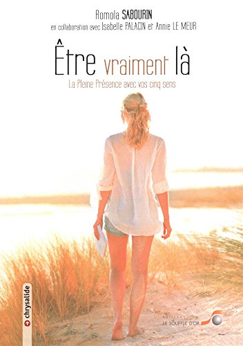 Etre vraiment là : la pleine présence avec vos cinq sens