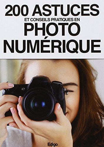 200 astuces et conseils pratiques en photo numérique