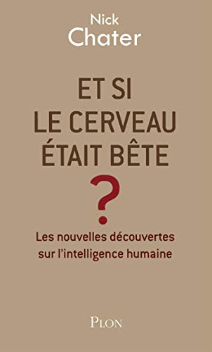Et si le cerveau était bête ? : les nouvelles découvertes sur l'intelligence humaine