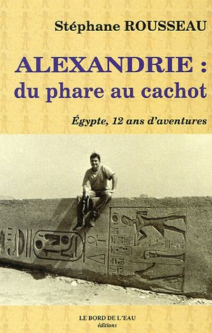 Alexandrie : du phare au cachot : Egypte, 12 ans d'aventures