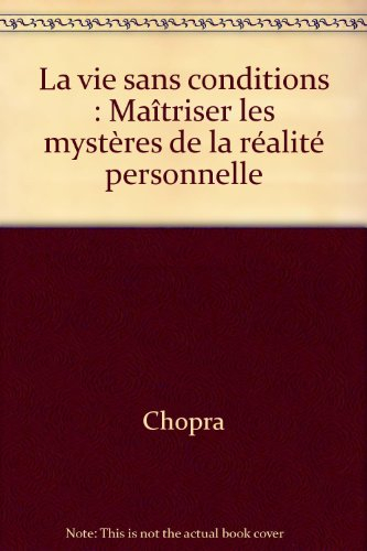 La vie sans conditions : maîtriser les mystères de la réalité personnelle