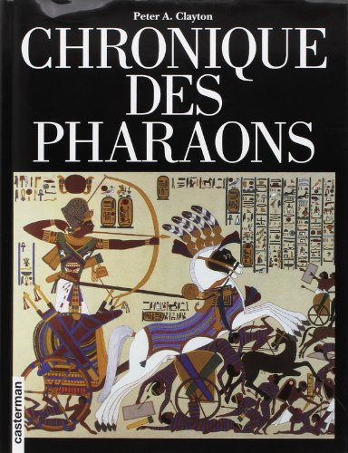 Chronique des pharaons : l'histoire règne par règne des pharaons et des dynasties de l'Egypte ancien