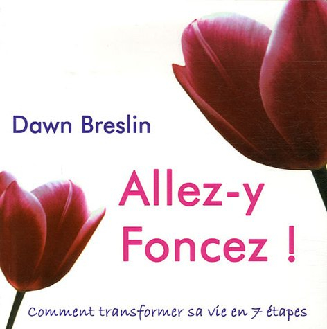 Allez-y, foncez! : comment transformer sa vie en 7 étapes