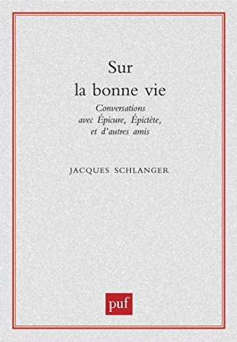 Sur la bonne vie : conversations avec Epicure, Epictète et d'autres amis