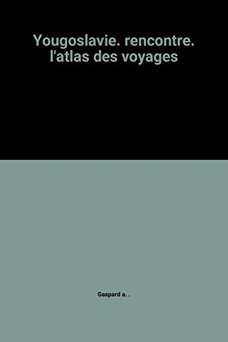yougoslavie. rencontre. l'atlas des voyages