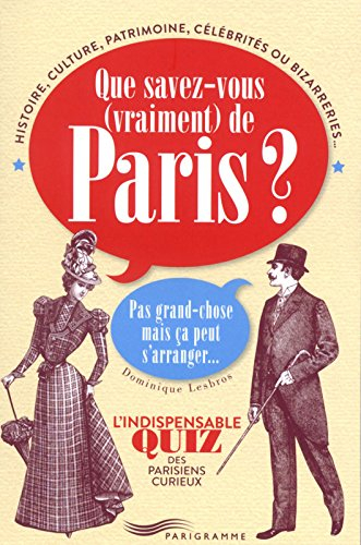 Que savez-vous (vraiment) de Paris ? : pas grand-chose mais ça peut s'arranger... : l'indispensable 