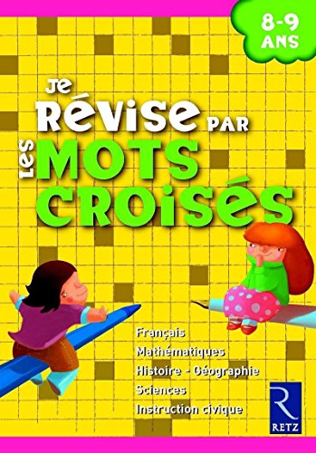 Je révise par les mots croisés : 8-9 ans : français, mathématiques, histoire-géographie, sciences, i