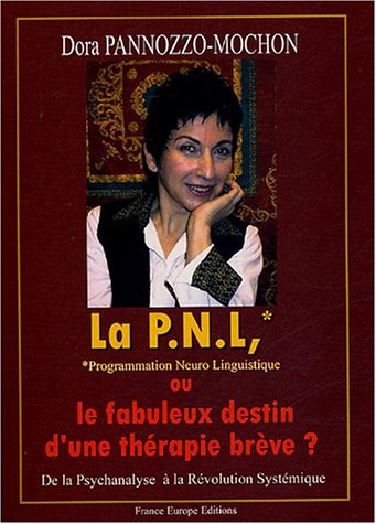 La PNL, programmation neurolinguistique ou Le fabuleux destin d'une thérapie brève : de la psychanal
