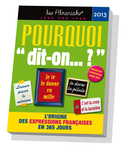 Pourquoi dit-on... ? 2013 : l'origine des expressions françaises en 365 jours
