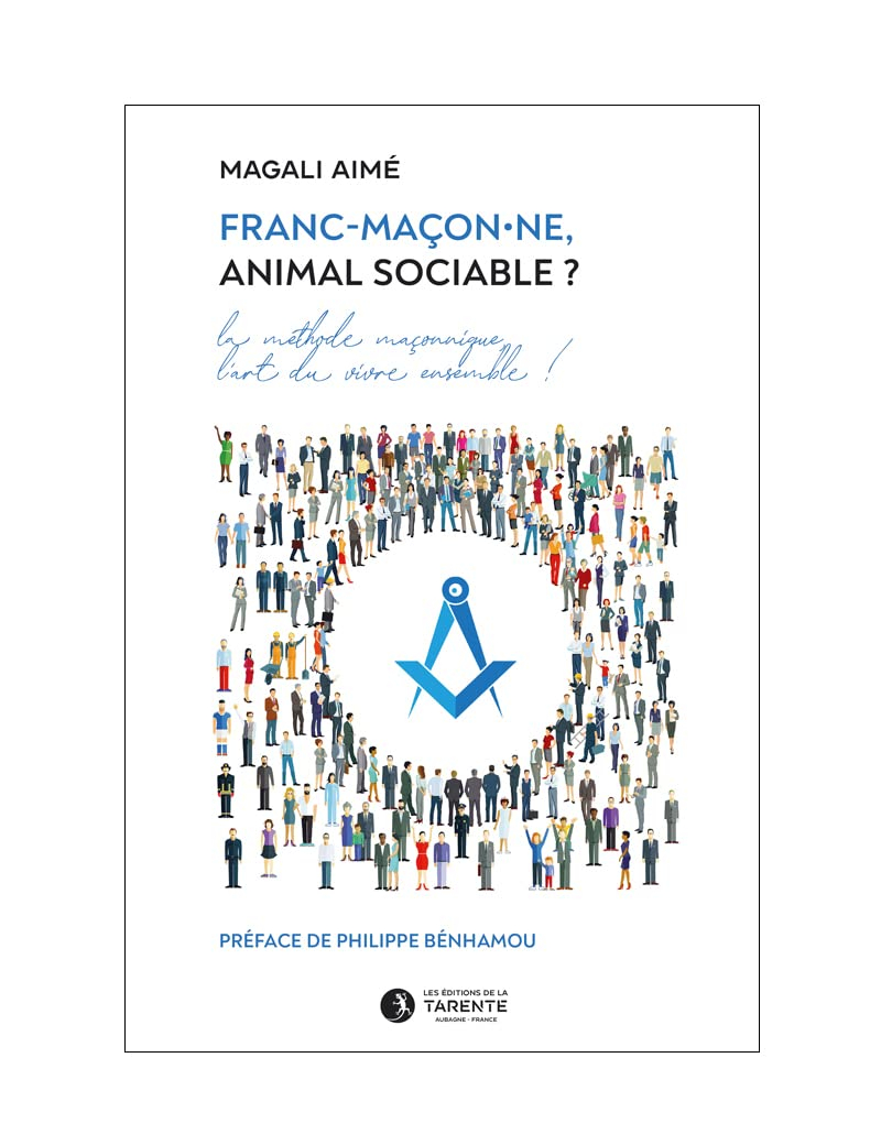 Franc-maçon.ne, animal sociable ? : la méthode maçonnique, l'art du vivre ensemble !
