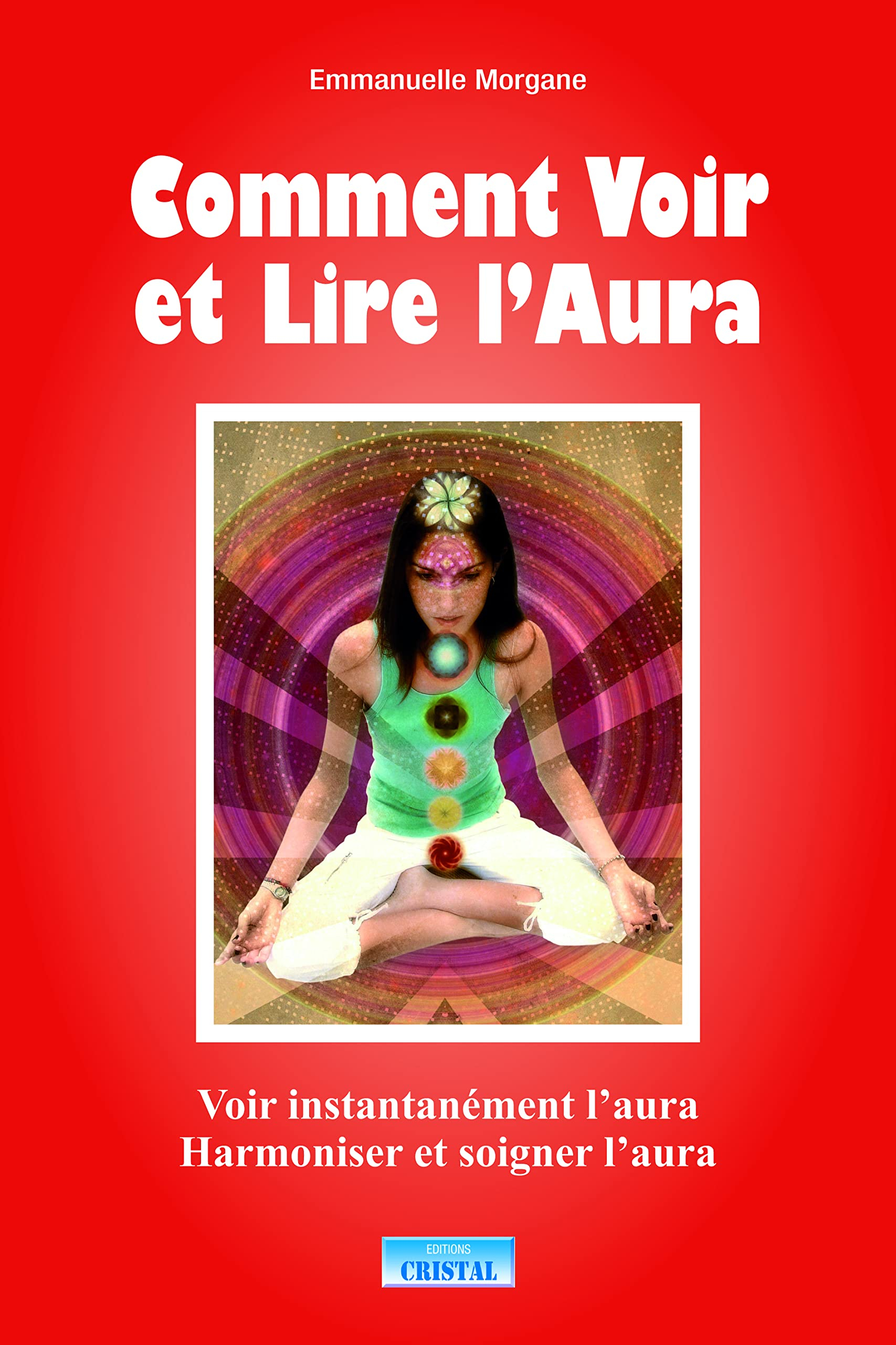 Comment voir et lire l'aura : voir instantanément l'aura, harmoniser et soigner l'aura