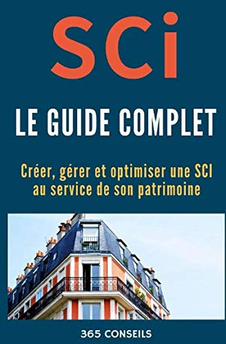 SCI, le Guide Complet: créer, gérer et optimiser une SCI au service de son patrimoine