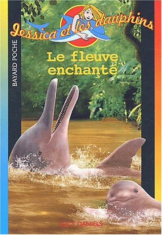 Jessica et les dauphins. Vol. 6. Le fleuve enchanté