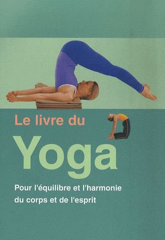 Le livre du yoga : pour l'équilibre et l'harmonie du corps et de l'esprit
