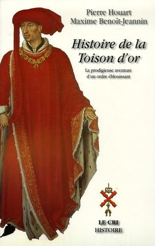 Histoire de la Toison d'or : la prodigieuse aventure d'un ordre éblouissant, de Philippe le Bon à no
