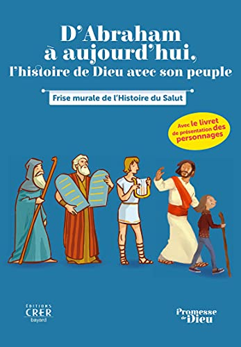 D'Abraham à aujourd'hui : l'histoire de Dieu avec son peuple : les personnages clés de l'histoire du