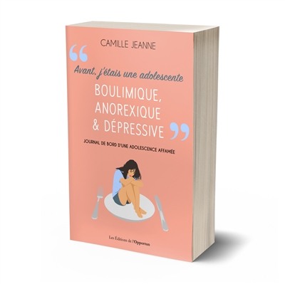 Avant, j'étais une adolescente boulimique, anorexique & dépressive : journal de bord d'une adolescen