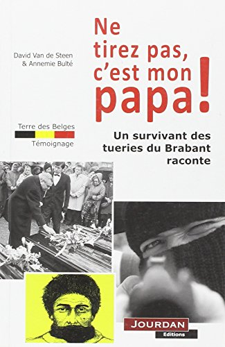 Ne tirez pas, c'est mon papa ! : un survivant des tueries du Brabant raconte