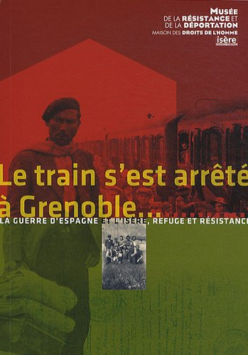 le train s'est arrêté à grenoble... : la guerre d'espagne et l'isère - refuge et résistance