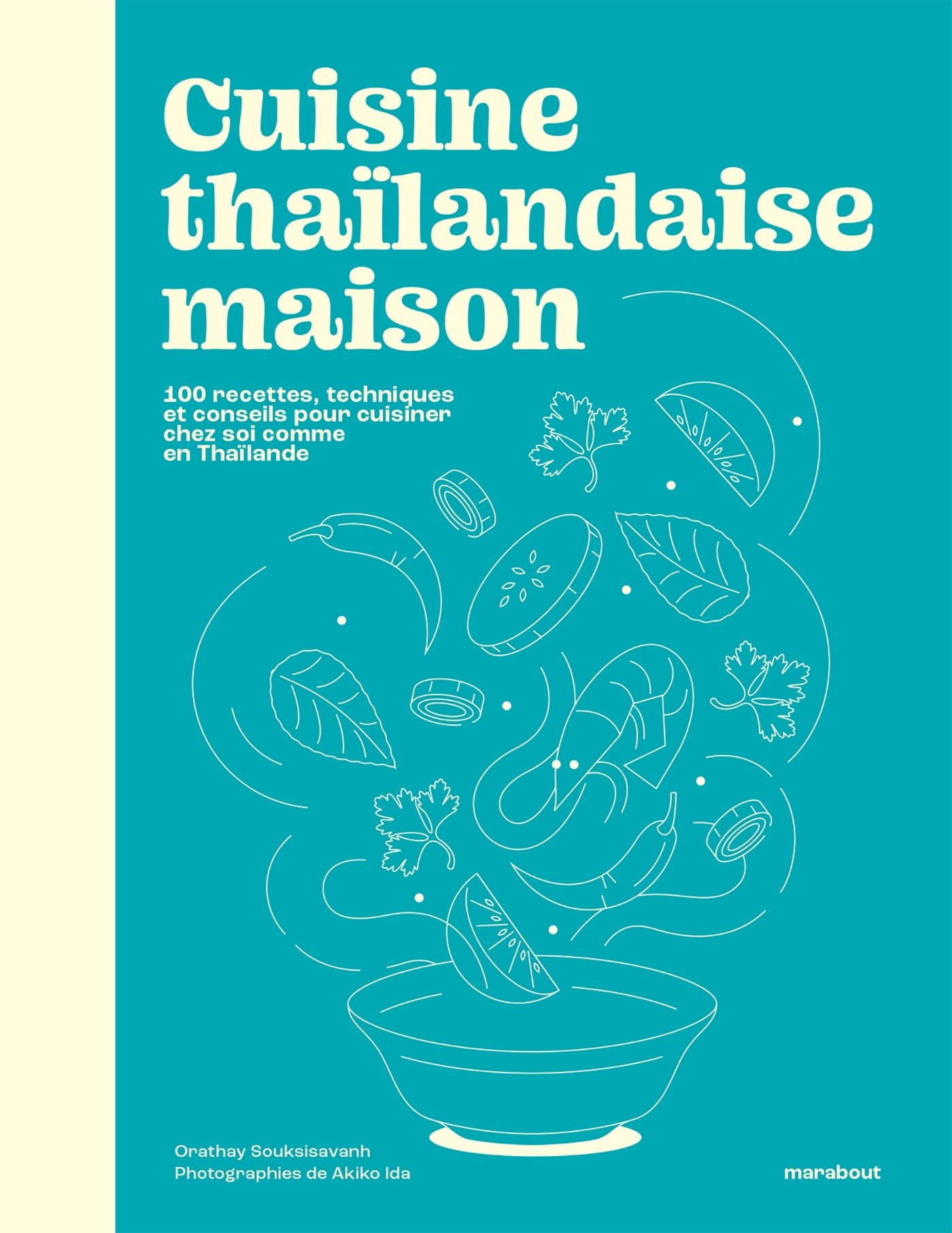 Cuisine thaïlandaise maison : 100 recettes, techniques et conseils pour cuisiner chez soi comme en T