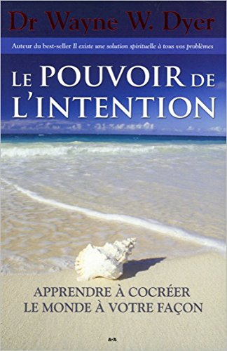 Le pouvoir de l'intention : apprendre à co-créer le monde à votre façon