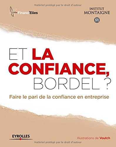 Et la confiance, bordel ? : faire la pari de la confiance en entreprise