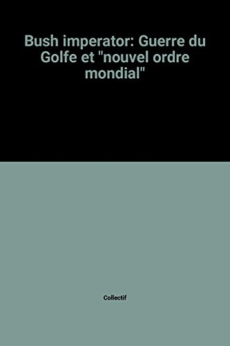Bush Imperator : guerre du Golfe et nouvel ordre mondial
