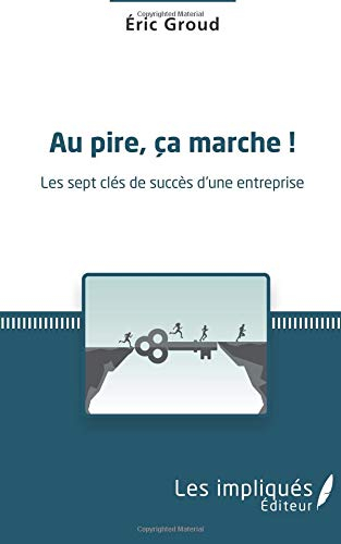 Au pire, ça marche ! : les sept clés de succès d'une entreprise