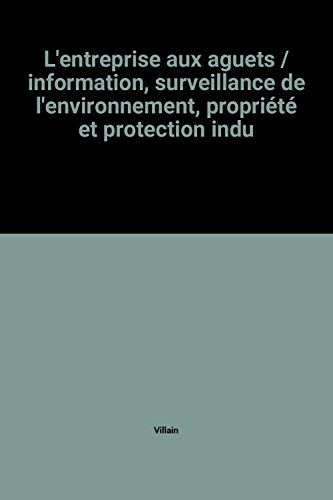 L'Entreprise aux aguets : information, surveillance de l'environnement, propriété et protection indu