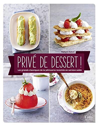 Privé de dessert ! : les grands classiques de la pâtisserie revisités en version salée