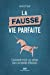 La Fausse vie parfaite : Comment rester soi-même dans un monde d'illusions