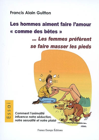 Les hommes aiment faire l'amour comme des bêtes ... les femmes préfèrent se faire masser les pieds :