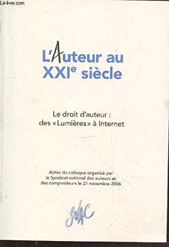 L'Auteur au XXIe siècle : Le droit d'auteur des "Lumières" à Internet. Actes du colloque organisé pa