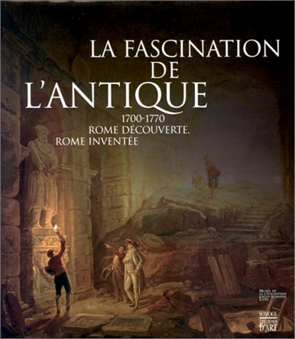 La fascination de l'Antique : 1700-1770, Rome découverte, Rome inventée
