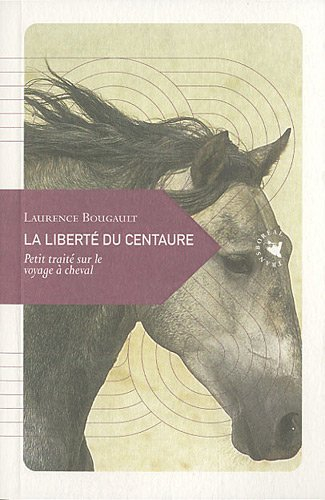 La liberté du centaure : petit traité sur le voyage à cheval