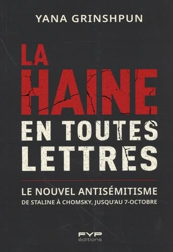 La haine en toutes lettres : le nouvel antisémitisme : de Staline à Chomsky, jusqu'au 7 octobre