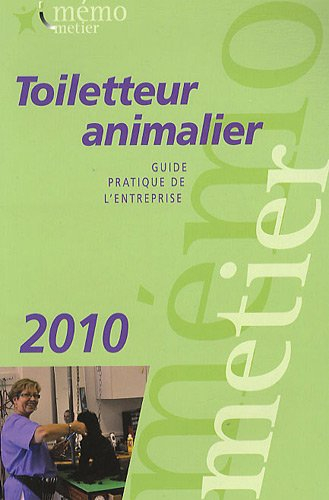 Toiletteur animalier : guide pratique de l'entreprise 2010