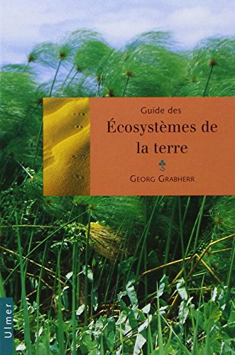 Guide des écosystèmes de la Terre : les écosystèmes continentaux naturels, semi-naturels et artifici