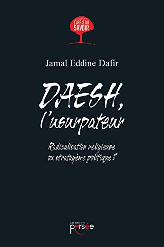 DAESH, l'usurpateur: RADICALISATION RELIGIEUSE OU STRATAGEME POLITIQUE ?