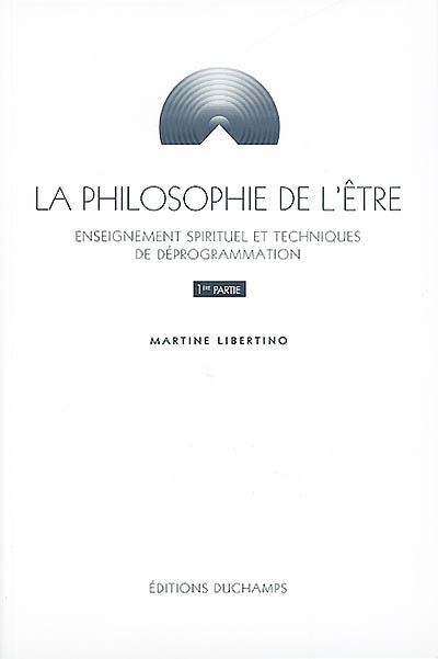 La philosophie de l'être. Vol. 1. Enseignement spirituel et techniques de déprogrammation