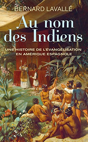 Au nom des Indiens : une histoire de l'évangélisation en Amérique espagnole