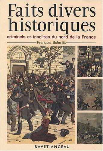 Faits divers historiques : criminels et insolites du nord de la France. Vol. 1