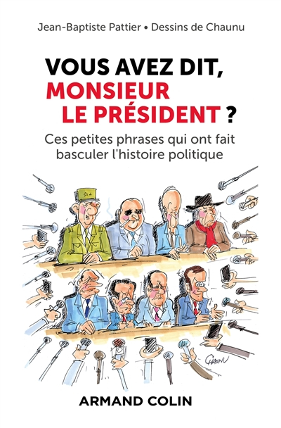 Vous avez dit, monsieur le Président ? : ces petites phrases qui ont fait basculer l'histoire politi