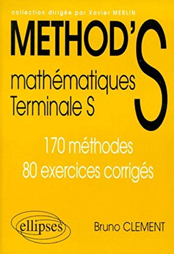 Method's mathématiques terminale S : 170 méthodes, 80 exercices corrigés