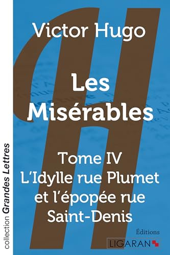 Les Misérables (grands caractères) : Tome IV : L'Idylle rue Plumet et l'épopée rue Saint-Denis
