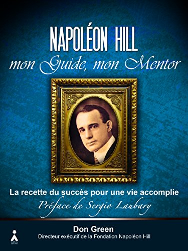 Napoléon Hill, mon guide, mon mentor : leçons essentielles pour l'utilisation de la puissance de la 